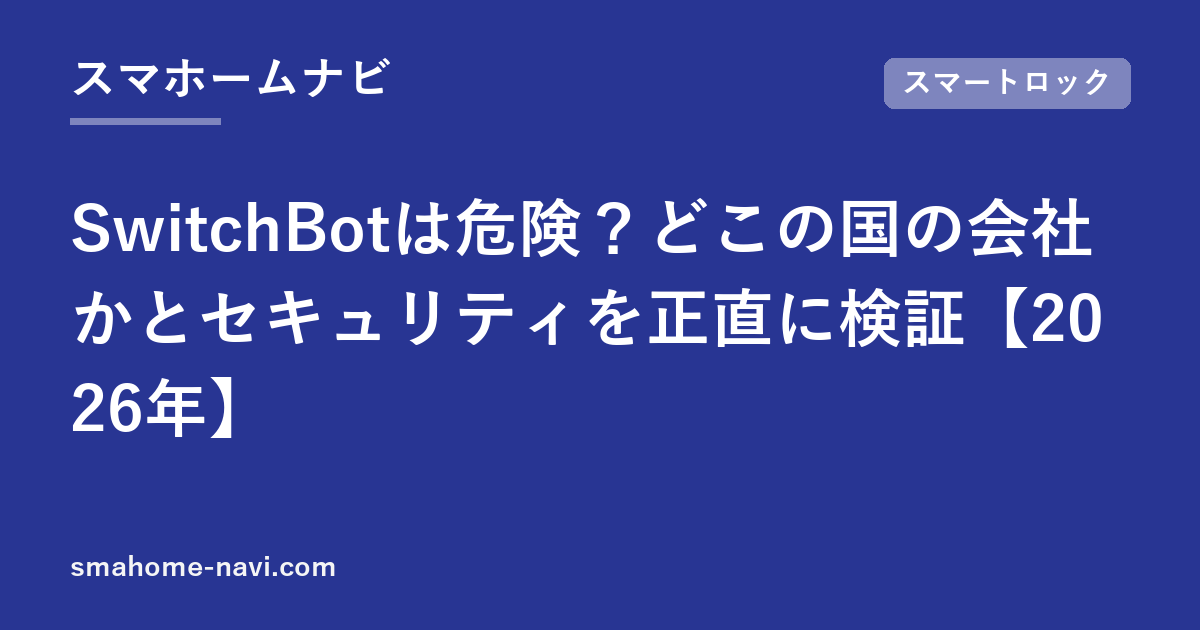 SwitchBotは危険？どこの国の会社かとセキュリティを正直に検証【2026年】