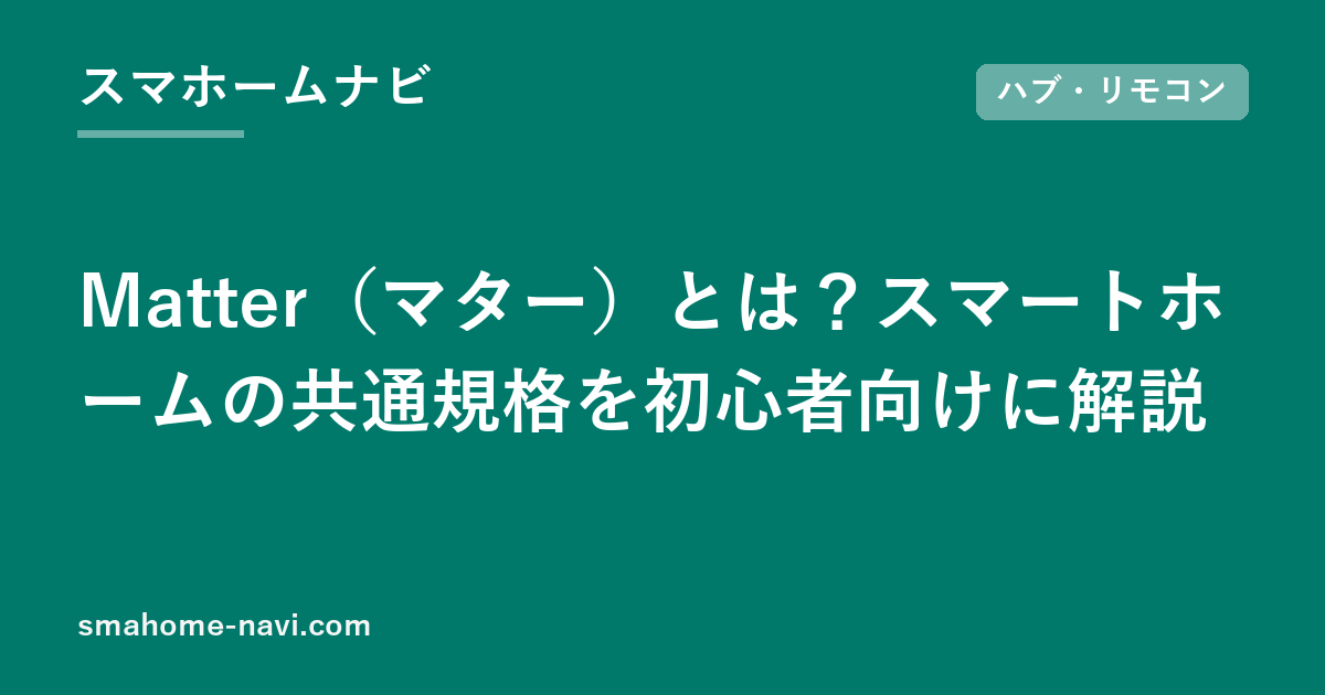 Matter（マター）とは？スマートホームの共通規格を初心者向けに解説